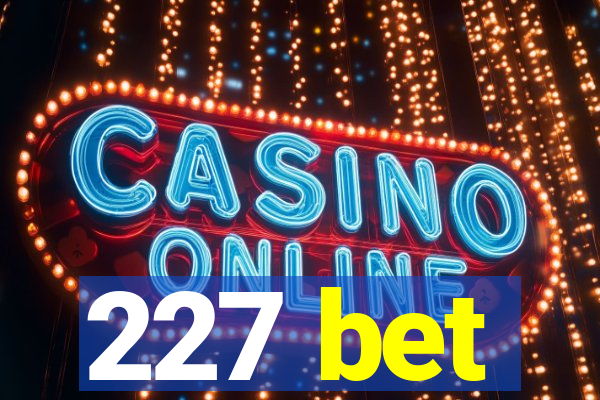 227 bet